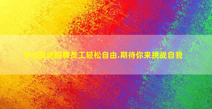 中山夜场招聘员工轻松自由.期待你来挑战自我